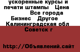 ускоренные курсы и печати,штампы › Цена ­ 3 000 - Все города Бизнес » Другое   . Калининградская обл.,Советск г.